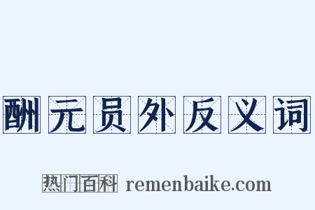 酬元员外反义词是什么意思的图片